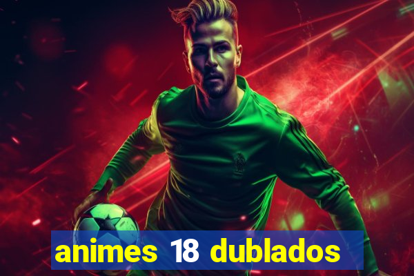 animes 18 dublados